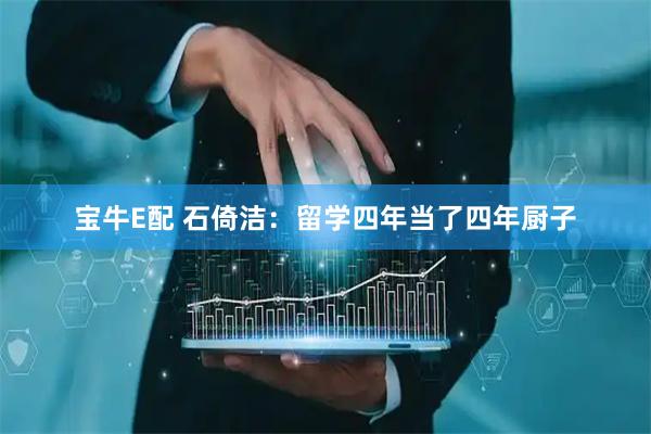 宝牛E配 石倚洁：留学四年当了四年厨子